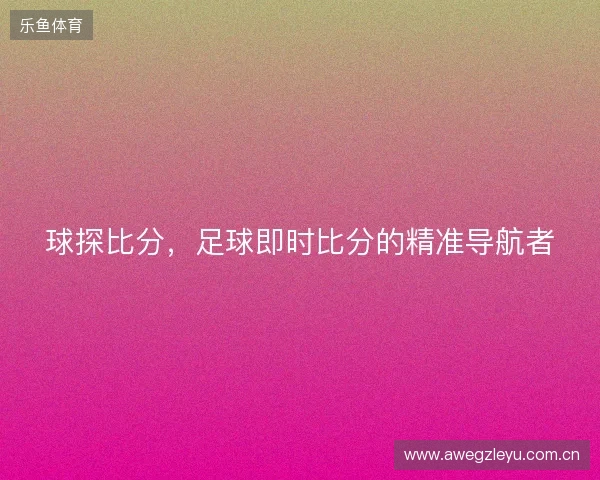 球探比分，足球即时比分的精准导航者